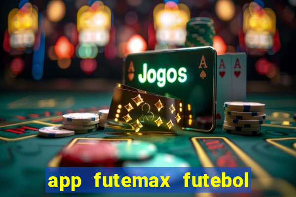 app futemax futebol ao vivo